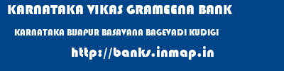 KARNATAKA VIKAS GRAMEENA BANK  KARNATAKA BIJAPUR BASAVANA BAGEVADI KUDIGI  banks information 